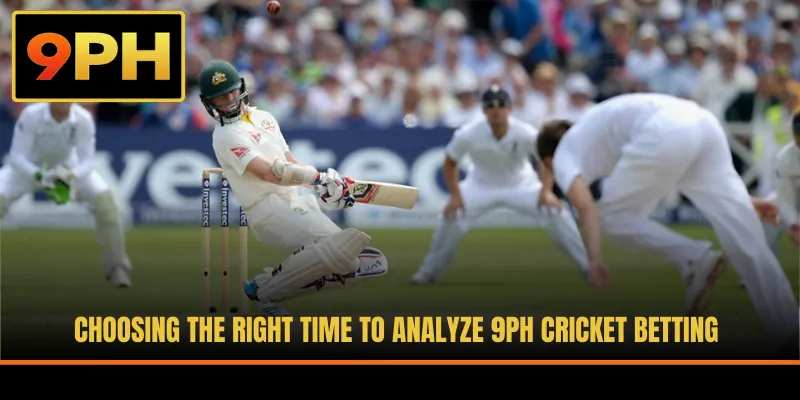Choosing the right time to analyze 9PH Cricket Betting