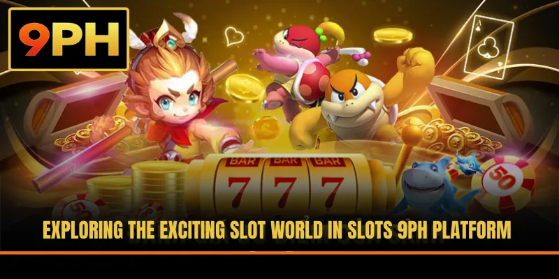 Exploring the exciting slot world in Slots 9PH platform