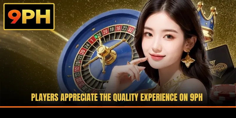 Players appreciate the quality experience on 9PH