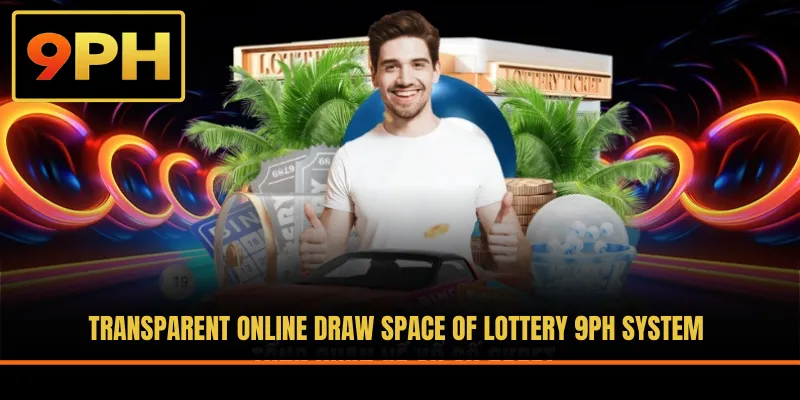Transparent online draw space of lottery 9PH system