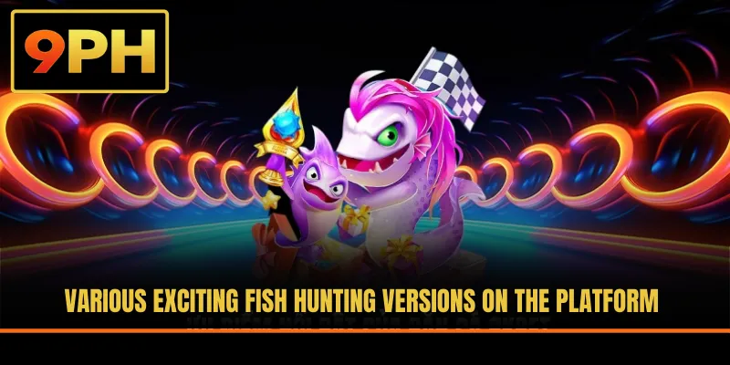 Various exciting fish hunting versions on the platform